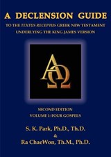 A Declension Guide to the Textus Receptus Greek New Testament Underlying the King James Version, Second Edition, Volume One, Four Gospels - Seungkyu Park ; Ra Chaewon - 9798989661961