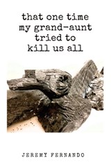 that one time my grand-aunt tried to kill us all & some such tales - Jeremy Fernando - 9798989770151