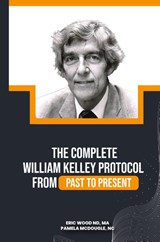 The Complete William Kelley Protocol - ND MA Eric Wood ; NC Pamela McDougle - 9798989801619