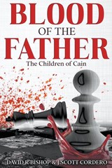 Blood of the Father - David R Bishop ; J Scott Cordero - 9798989906857