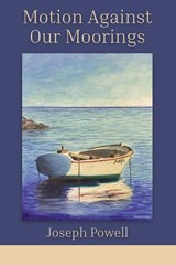 Motion Against Our Moorings - Joseph Powell - 9798989948833