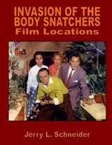 Invasion of the Body Snatchers Film Locations - Jerry L Schneider - 9798990058132