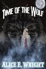 Time Of The Wolf - Alice E Wright - 9798990165205