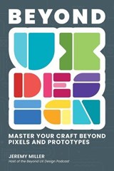 Beyond UX Design: Master Your Craft Beyond Pixels and Prototypes - Jeremy miller - 9798990234116