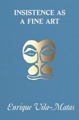 Insistence as a Fine Art - Enrique Vila-Matas - 9798990416505