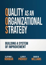 Quality as an Organizational Strategy - Clifford L. Norman ; Lloyd P. Provost ; David M. Williams - 9798990466104