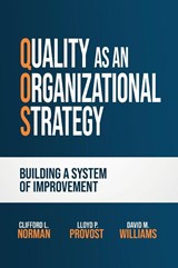 Quality as an Organizational Strategy - Clifford L Norman ; Lloyd P Provost ; David M Williams - 9798990466135