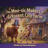 The Moo-sic Makers of Crescent City Farm - Marie P Benjamin - 9798990495722