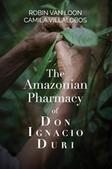 The Amazonian Pharmacy of Don Ignacio Duri - Robin van Loon ; Camila Villalobos - 9798990501003