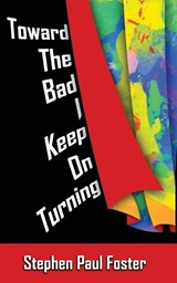 Toward the Bad I Keep on Turning - Stephen Paul Foster - 9798990565852