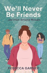 We'll Never Be Friends... and Other Girlhood Mishaps - Rebecca Garner - 9798990598836