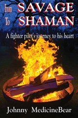 From Savage to Shaman - Johnny Medicinebear - 9798990662803