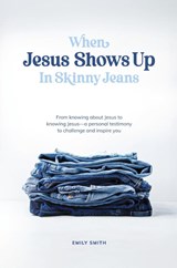 When Jesus Shows Up In Skinny Jeans - Emily A. Smith - 9798990750319