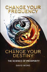 Change Your Frequency, Change Your Destiny - David Wong - 9798990899902