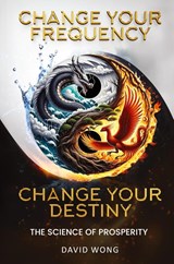 Change Your Frequency, Change Your Destiny - David Wong - 9798990899926