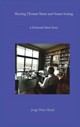 Meeting Thomas Mann and Susan Sontag A Fictional Short Story - Jorge Pinto Mazal - 9798990929920
