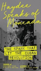 Haydee Speaks of Moncada: The Spark That Lit the Cuban Revolution - Haydee Santamaría - 9798991013901