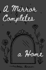 A Mirror Completes a Home: Love Loaned, Love Lost, and Love Learned - Through the Lens of Another - Melanie Grace - 9798991452908