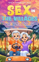 Sex in The Villages: Unconventional Tips to Enhance Sexual Health and Wellness in Retirement - Dr. Tina M. Penhollow - 9798991473989