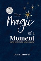 The Magic of a Moment - Gary L. Fretwell - 9798991946704