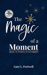 The Magic of a Moment - Gary L Fretwell - 9798991946711