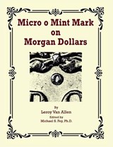 Micro o Mint Mark on Morgan Dollars - Leroy Van Allen - 9798991964838