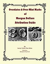 Overdates & Over Mint Marks of Morgan Dollars Attribution Guide - Leroy Van Allen ; Michael Fey - 9798991964869