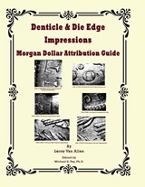 Denticle & Die Edge Impressions Morgan Dollar Attribution Guide - Leroy van Allen - 9798991964876