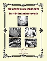 Die Gouges And Scratches Peace Dollar Attribution Guide - Leroy Van Allen - 9798991964883