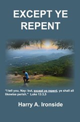Except Ye Repent - Harry A. Ironside - 9798992192612