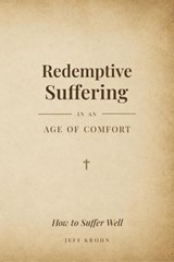 Redemptive Suffering in an Age of Comfort: How to Suffer Well - Jeff Krohn - 9798992212853