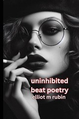 uninhibited beat poetry - Elliot M Rubin - 9798992246407