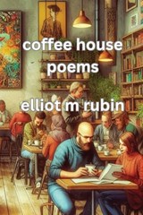 coffee house poems - Elliot M. Rubin - 9798992246438