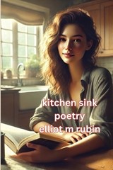 kitchen sink poetry - Elliot M Rubin - 9798992246476