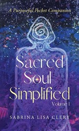 Sacred Soul Simplified Volume 1 - Sabrina Lisa Clery - 9798992535907