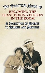 The Practical Guide to Becoming the Least Boring Person in the Room - Tom McHale - 9798992550016