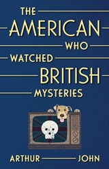 The American Who Watched British Mysteries - Arthur John - 9798992641509
