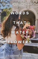 Words That Water Flowers - Katherine Plucinsky - 9798992828924