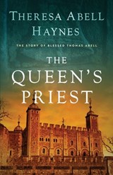 The Queen's Priest: The Story of Blessed Thomas Abell - Theresa Abell Haynes - 9798992839814