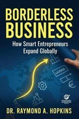 Borderless Business, How Smart Entrepreneurs Expand Globally - Raymond A Hopkins - 9798993021928