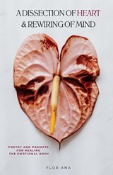 A Dissection of Heart & Rewiring of Mind - Flor Ana - 9798993351155