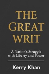 The Great Writ: A Nation's Struggle with Liberty and Power - Kerry Khan - 9798993448015
