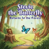 Stevie The Butterfly Returns To The Forrest - Amy James - 9798993478135