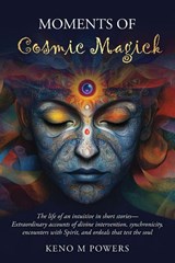 Moments of Cosmic Magick - Keno M Powers - 9798993491301
