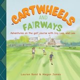 Cartwheels and Fairways Adventures on the golf course with Ivy, Lux, and Leo - Lauren Bond - 9798993684901