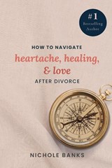 How to Navigate Heartache, Healing, & Love After Divorce - Nichole Banks - 9798993861807