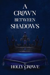 A Crown Between Shadows - Holly Crowe - 9798993886800
