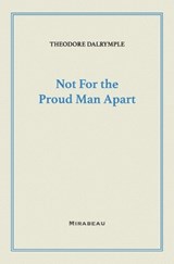 Not For the Proud Man Apart - Theodore Dalrymple - 9798993967424