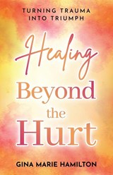 Healing Beyond the Hurt - Gina Marie Hamilton - 9798994168851