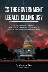 Is the Government Legally Killing Us? - By Grace's Dad (Scott Schara) - 9798994180709